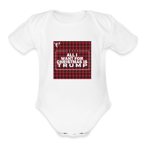 All I Want For Christmas Is Trump - Organic Short Sleeve Baby Bodysuit