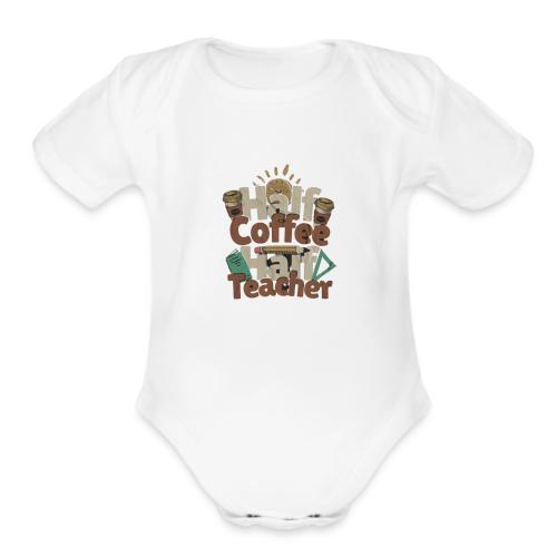 HALF COFFE HALF TEACHER. - Organic Short Sleeve Baby Bodysuit