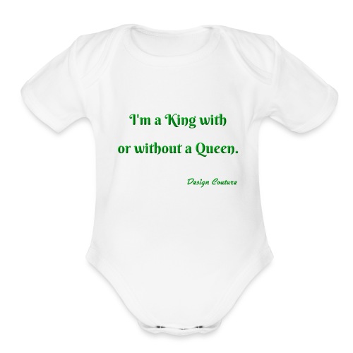 I M A KING WITH OR WITHOUT A QUEEN GREEN - Organic Short Sleeve Baby Bodysuit