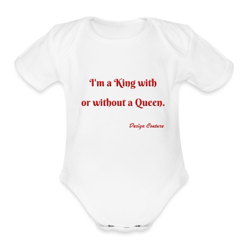 I M A KING WITH OR WITHOUT A QUEEN RED - Organic Short Sleeve Baby Bodysuit
