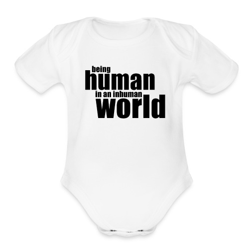 Being human in an inhuman world - Organic Short Sleeve Baby Bodysuit