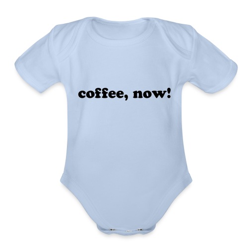 Coffee, now! - Organic Short Sleeve Baby Bodysuit