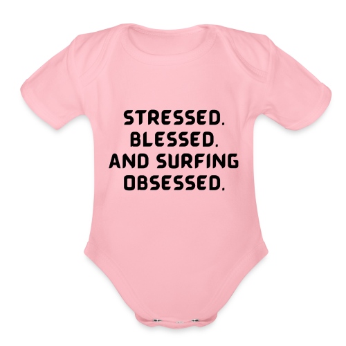 Stressed, blessed, and surfing obsessed! - Organic Short Sleeve Baby Bodysuit