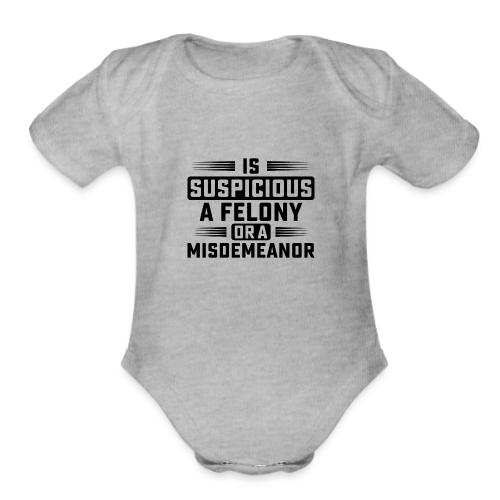 Suspicious Felony or Misdemeanor Design 2 Black - Organic Short Sleeve Baby Bodysuit