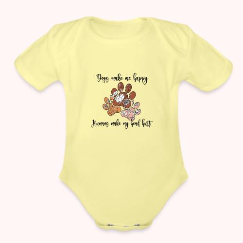 Dogs Make me happy Human make My Head Hurt - Organic Short Sleeve Baby Bodysuit