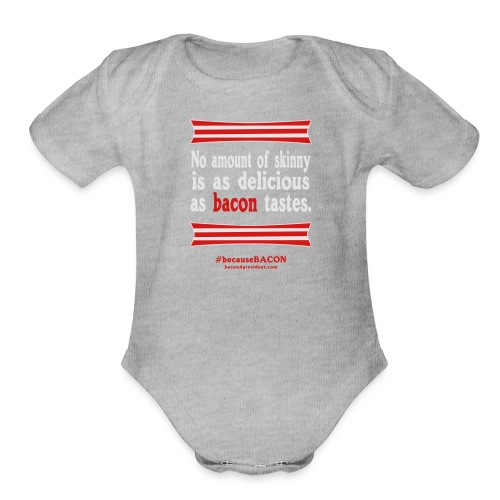 No Amount Of Skinny Is As Good As Bacon Tastes - Organic Short Sleeve Baby Bodysuit