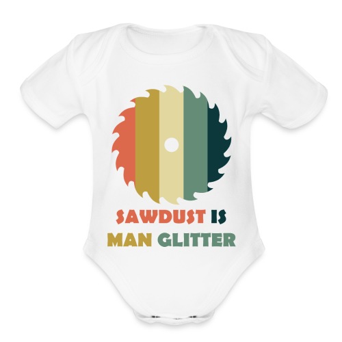 Sawdust Is Man Glitter - Organic Short Sleeve Baby Bodysuit