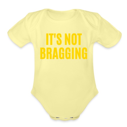 IT'S NOT BRAGGING (in yellow gold letters) - Organic Short Sleeve Baby Bodysuit