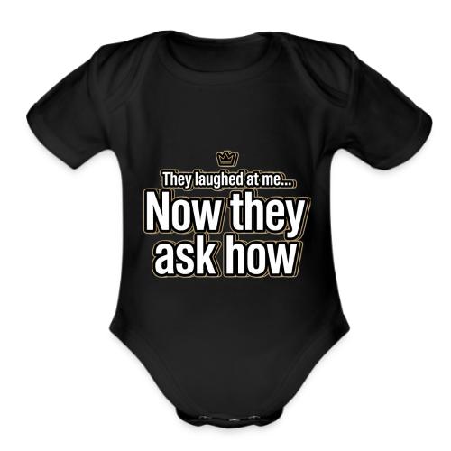 They Laughed at Me Now They Ask How | Motivational - Organic Short Sleeve Baby Bodysuit