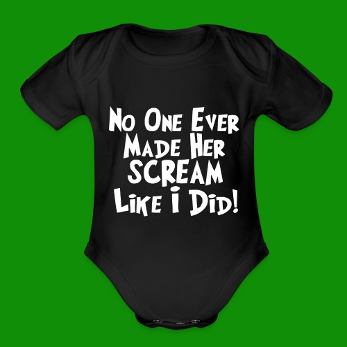 No One Ever Made Her Scream Like I Did - Organic Short Sleeve Baby Bodysuit