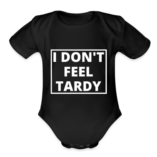 I DON'T FEEL TARDY (White Stamp version) - Organic Short Sleeve Baby Bodysuit