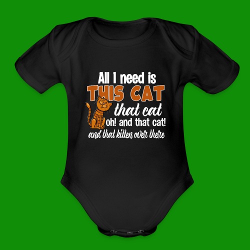 All I Need is This Cat - Organic Short Sleeve Baby Bodysuit