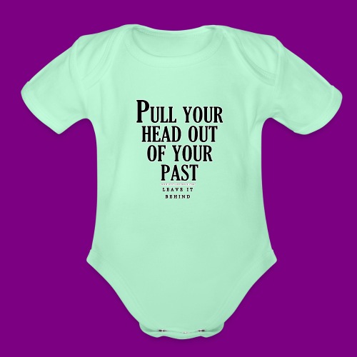 Pull your head out of your past - Leave it behind - Organic Short Sleeve Baby Bodysuit