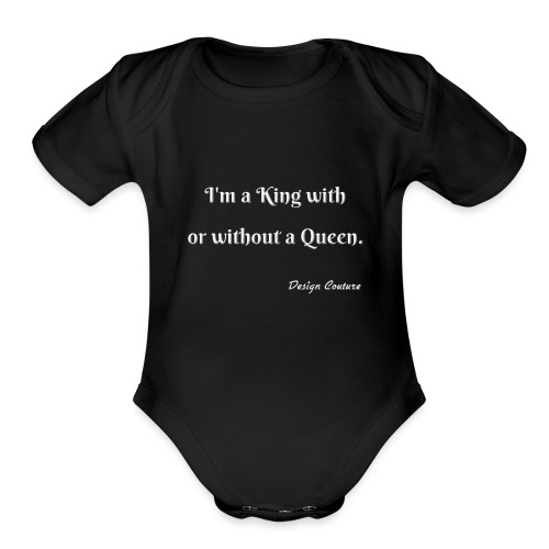 I M A KING WITH OR WITHOUT A QUEEN WHITE - Organic Short Sleeve Baby Bodysuit