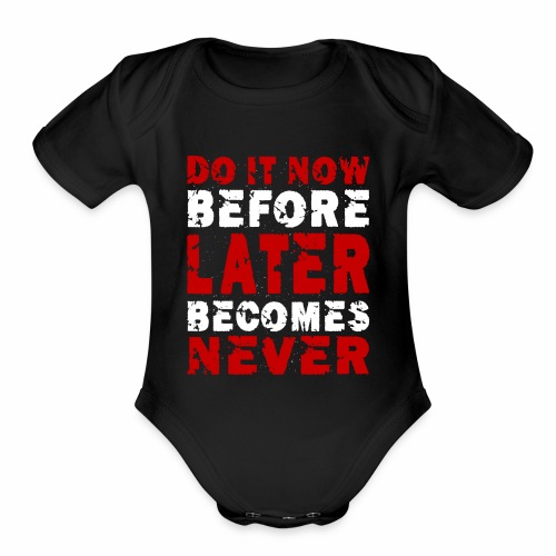 Do It Now Before Later Becomes Never Motivation - Organic Short Sleeve Baby Bodysuit