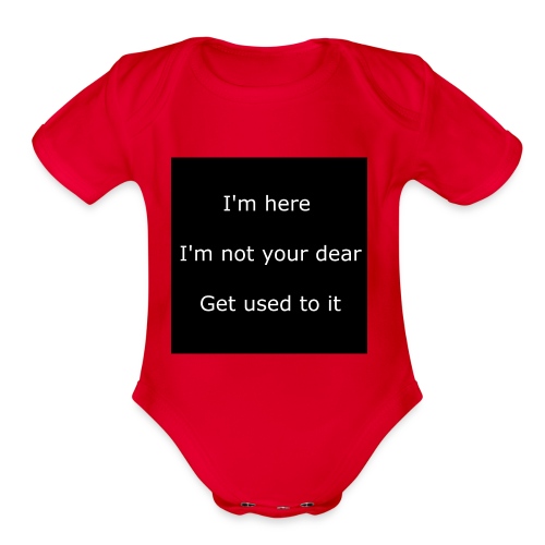 I'M HERE, I'M NOT YOUR DEAR, GET USED TO IT. - Organic Short Sleeve Baby Bodysuit