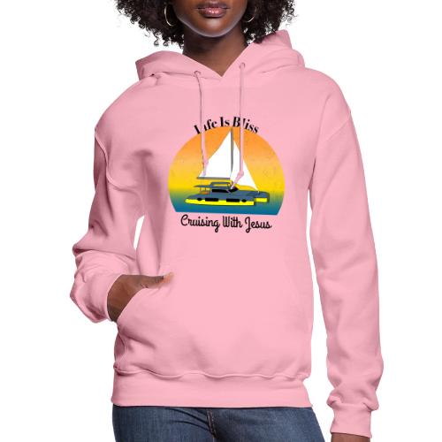 Life Is Bliss –Cruising With Jesus Sailboat Sunset - Women's Hoodie
