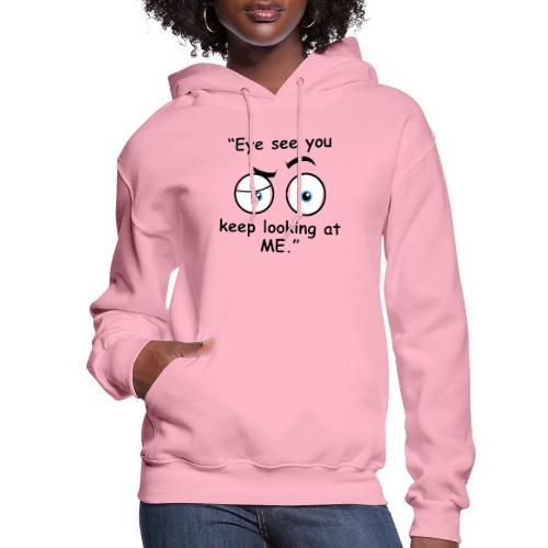 Eye see you keep looking at me - Women's Hoodie