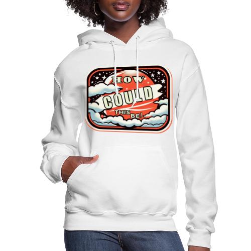 How Could This Be - Women's Hoodie
