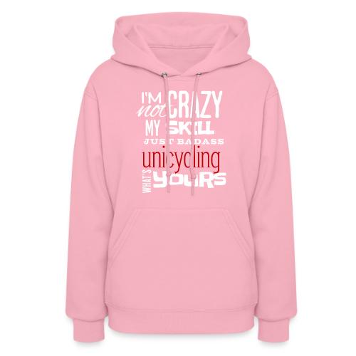 I'm Not Crazy My Skill Just Badass Unicycling - Women's Hoodie