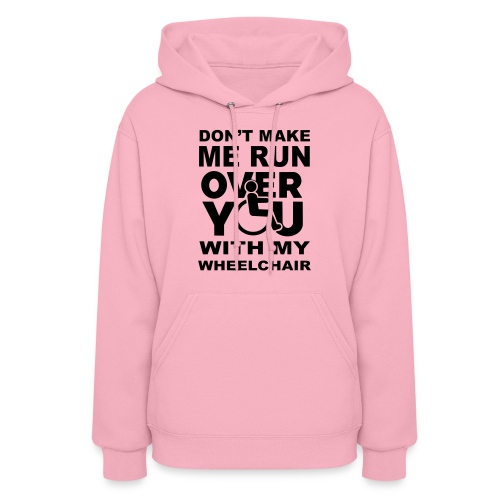 Don't make me run over you with my wheelchair * - Women's Hoodie