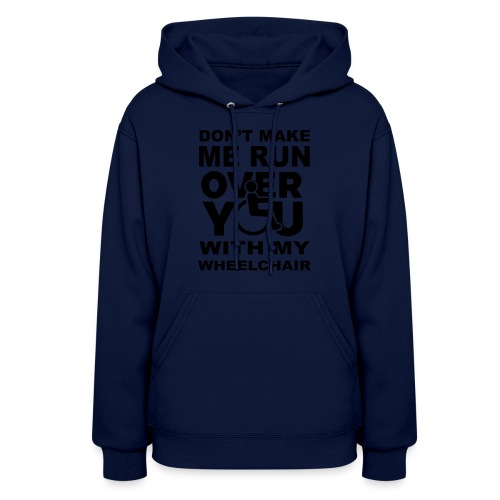 Don't make me run over you with my wheelchair * - Women's Hoodie
