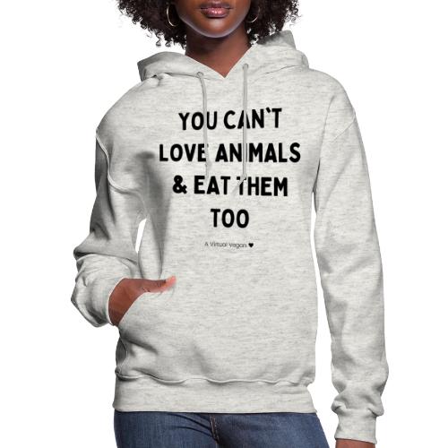 You Can't Love Animals & Eat Them Too - Women's Hoodie