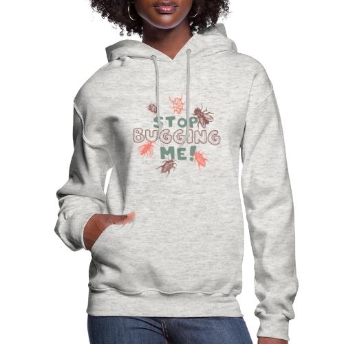 Stop Bugging Me! Funny Insect Design - Women's Hoodie