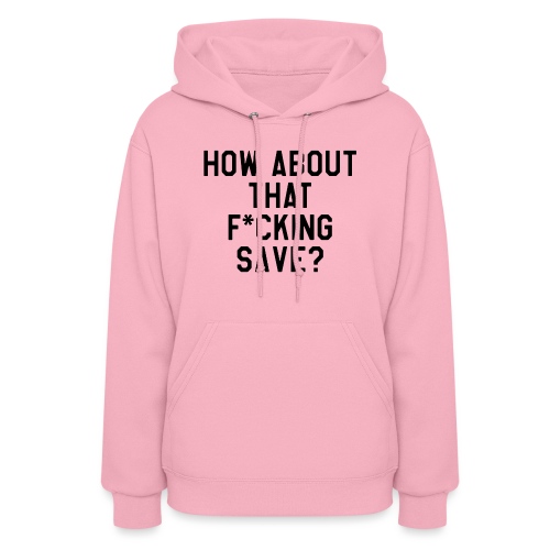 How About That F–ing Save (Simple/BlackPrint) - Women's Hoodie