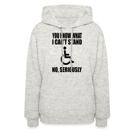 You know what i can't stand. Wheelchair humor * - Women's Hoodie