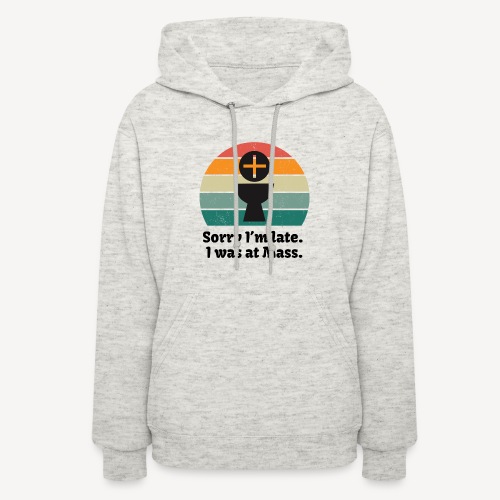 I m sorry I am late, I was at Mass. - Women's Hoodie