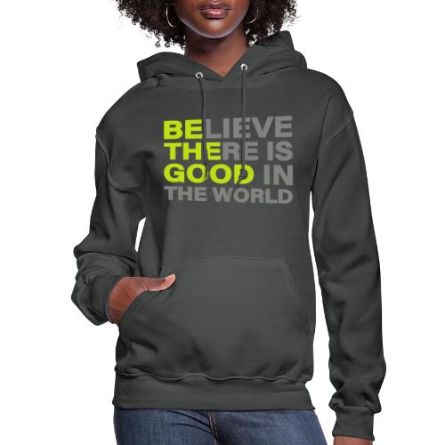 Be The Good Believe There is Good in the World - Women's Hoodie