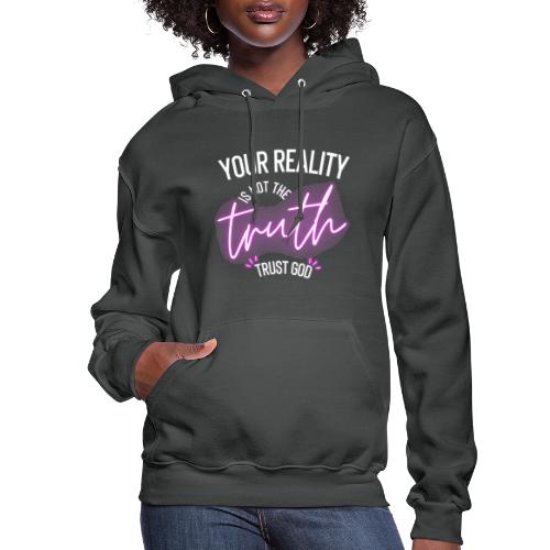 Your Reality is not the truth, Trust God - Women's Hoodie