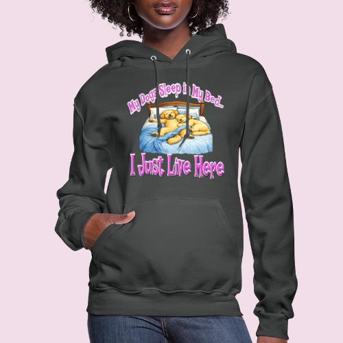 My Dogs Sleep in My Bed I Just Live Here - Women's Hoodie