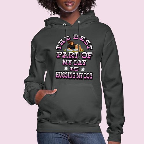 The Best Part of My Day Is Hugging My Dog - Women's Hoodie