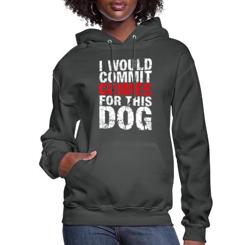 Id Commit Crimes for This Dog Funny Tee - Women's Hoodie
