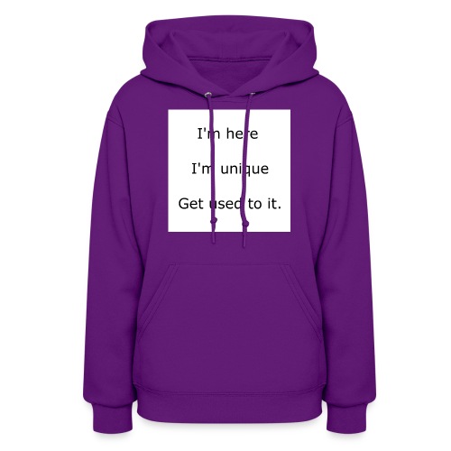 I'M HERE, I'M UNIQUE, GET USED TO IT - Women's Hoodie