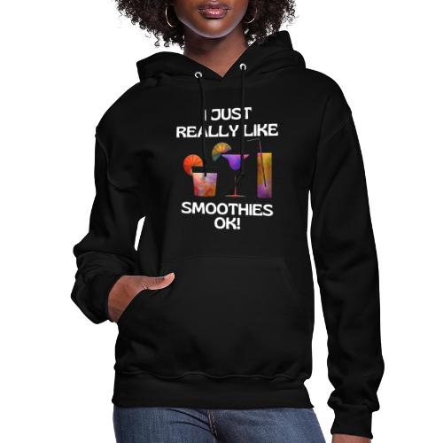 I Just Really Like Smoothies Ok, Funny Foodie - Women's Hoodie