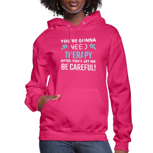 You Are Gonna Need Therapy After You Meet Me - Women's Hoodie