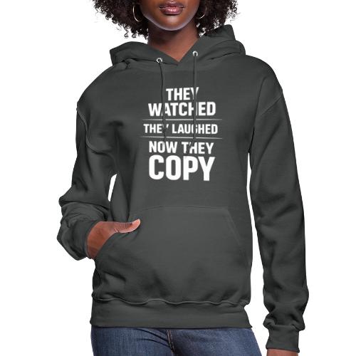 They Watched They Laughed Now They Copy Tee - Women's Hoodie