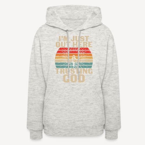 I'M JUST OUT HERE TRUSTING GOD - Women's Hoodie