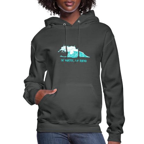 Be Water, My Friend - Women's Hoodie