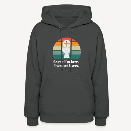 Sorry I'm late I was at Mass - Women's Hoodie