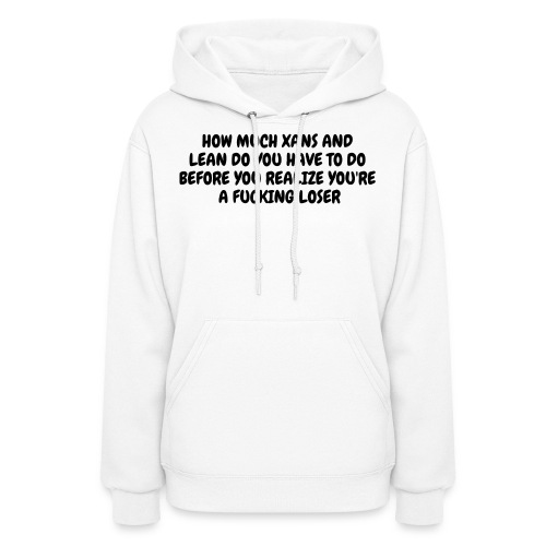 How Much Xans And Lean Do You Have To Do Before... - Women's Hoodie