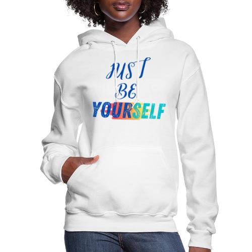 Just Be Yourself | Motivational T-shirt - Women's Hoodie