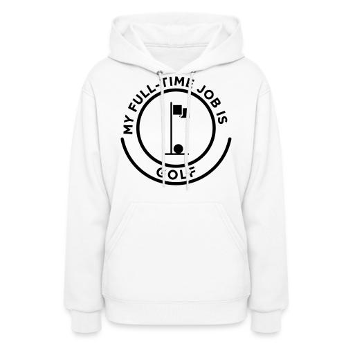My Full-Time Job Is Golf - Retired Pro Gift Tee - Women's Hoodie
