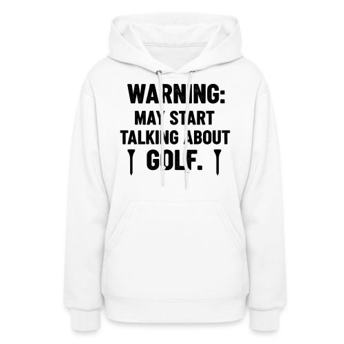 Warning May Start Talking Golf - Golf Gag Gift Tee - Women's Hoodie
