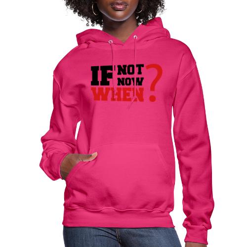 If Not Now. When? - Women's Hoodie