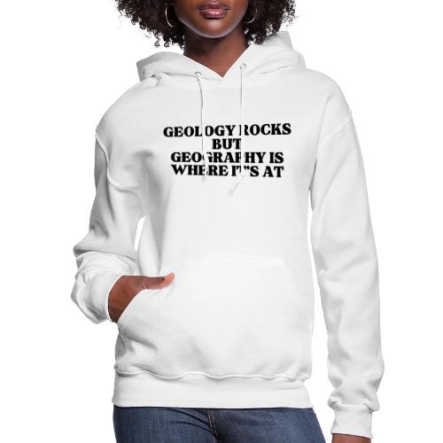 geology rocks but geography is where it's at - Women's Hoodie