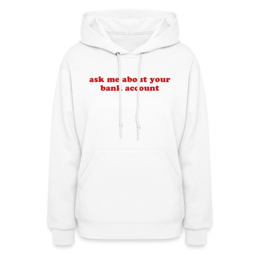 ask me about your bank account funny quote - Women's Hoodie